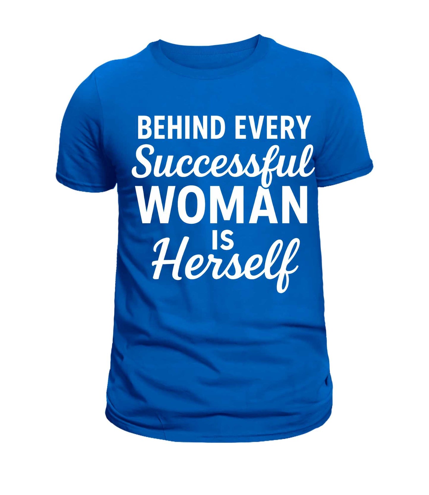 BEHIND EVERY SUCCESSFUL WOMAN...