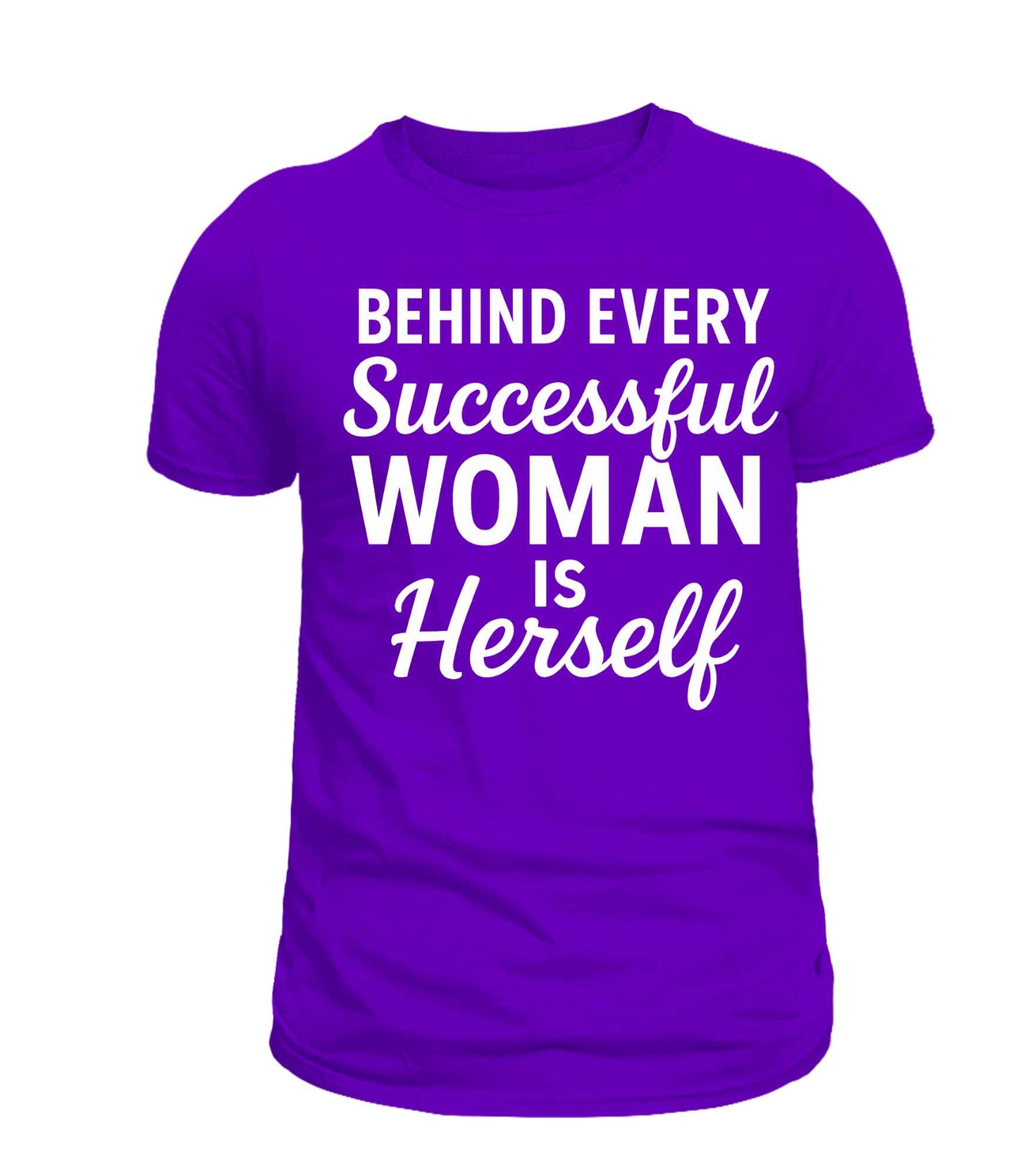 BEHIND EVERY SUCCESSFUL WOMAN...